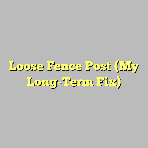 Loose Fence Post (My Long-Term Fix)