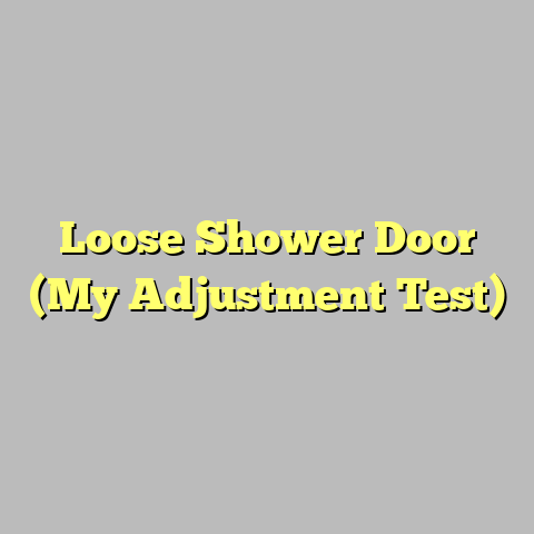 Loose Shower Door (My Adjustment Test)