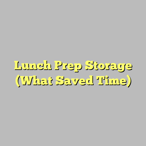 Lunch Prep Storage (What Saved Time)