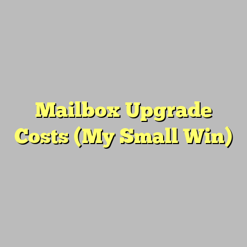 Mailbox Upgrade Costs (My Small Win)