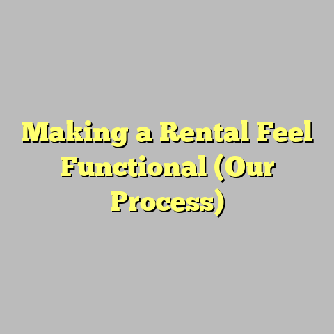 Making a Rental Feel Functional (Our Process)