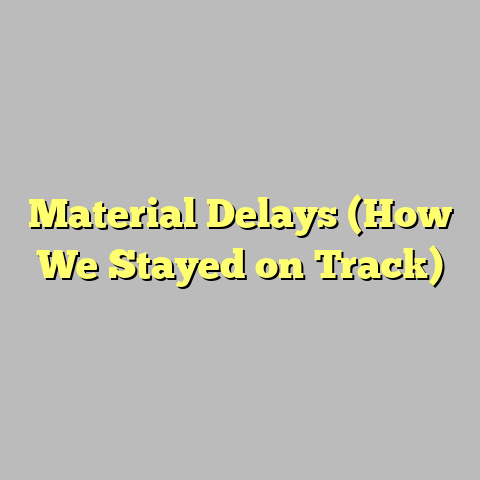 Material Delays (How We Stayed on Track)