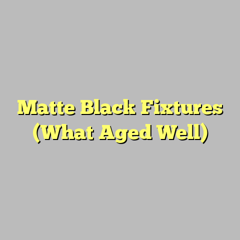 Matte Black Fixtures (What Aged Well)