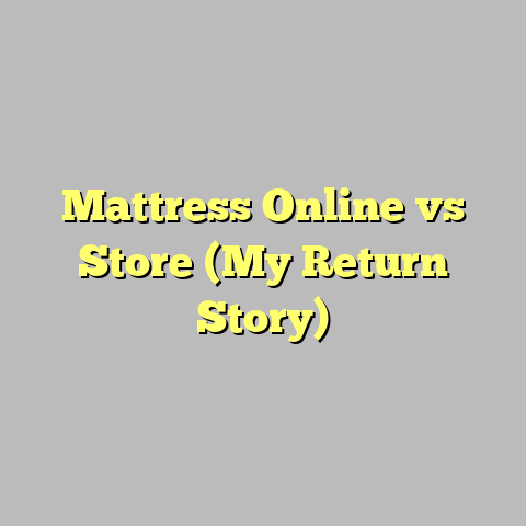Mattress Online vs Store (My Return Story)