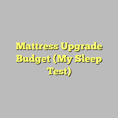 Mattress Upgrade Budget (My Sleep Test)