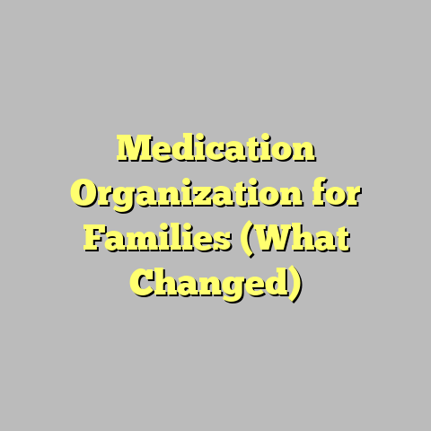 Medication Organization for Families (What Changed)