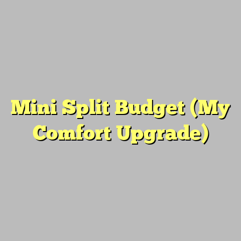 Mini Split Budget (My Comfort Upgrade)