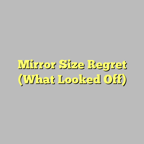 Mirror Size Regret (What Looked Off)