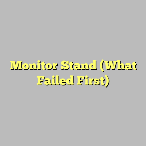Monitor Stand (What Failed First)
