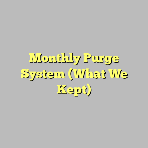 Monthly Purge System (What We Kept)
