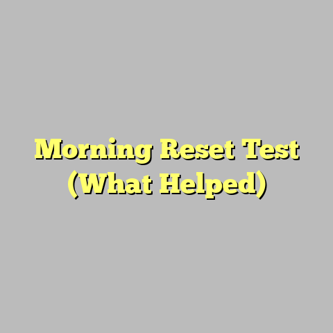Morning Reset Test (What Helped)