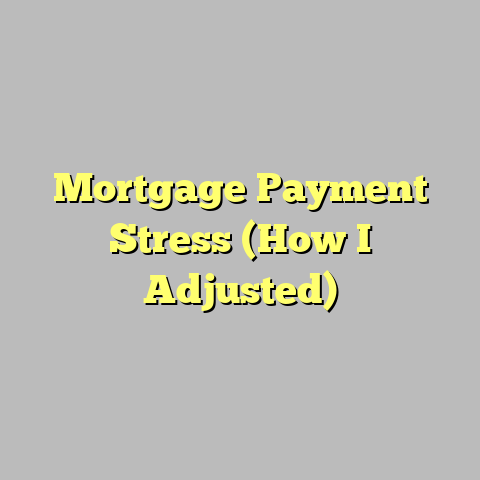 Mortgage Payment Stress (How I Adjusted)