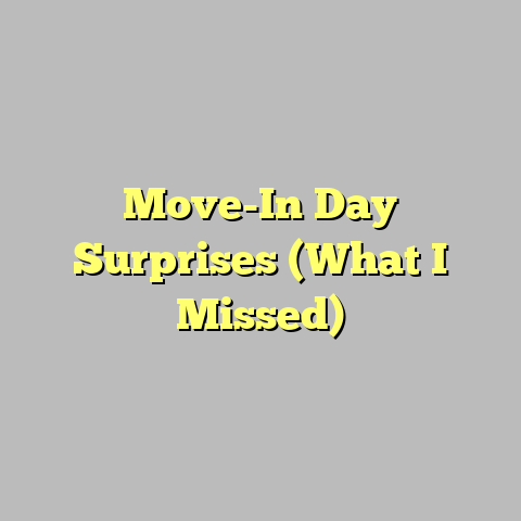 Move-In Day Surprises (What I Missed)