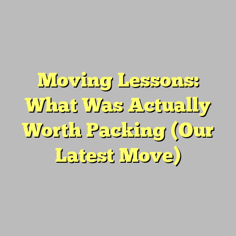 Moving Lessons: What Was Actually Worth Packing (Our Latest Move)