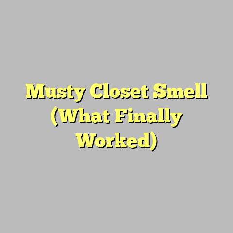 Musty Closet Smell (What Finally Worked)