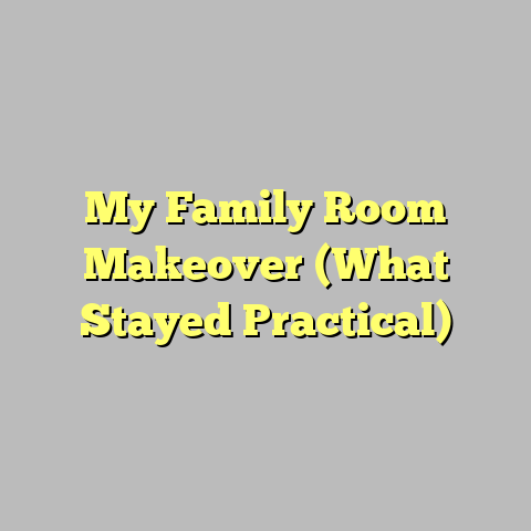 My Family Room Makeover (What Stayed Practical)