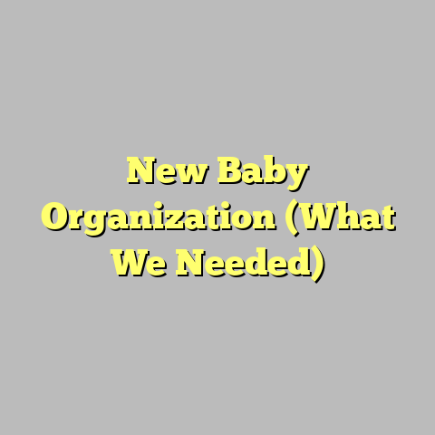 New Baby Organization (What We Needed)