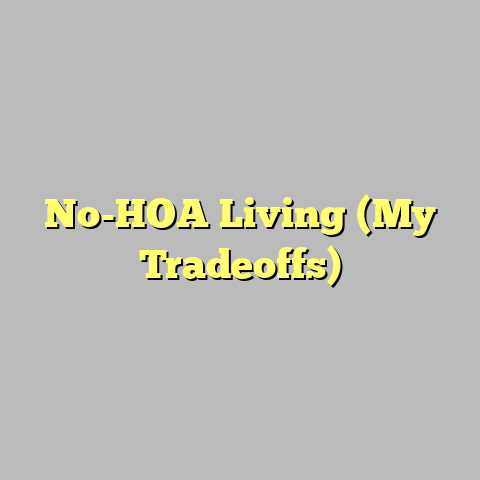 No-HOA Living (My Tradeoffs)