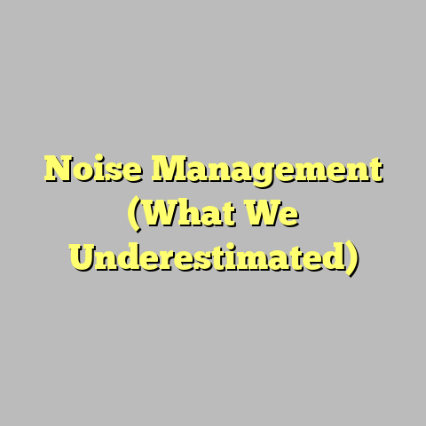 Noise Management (What We Underestimated)