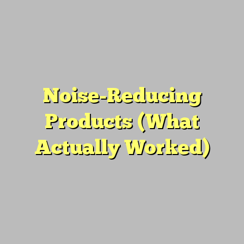 Noise-Reducing Products (What Actually Worked)