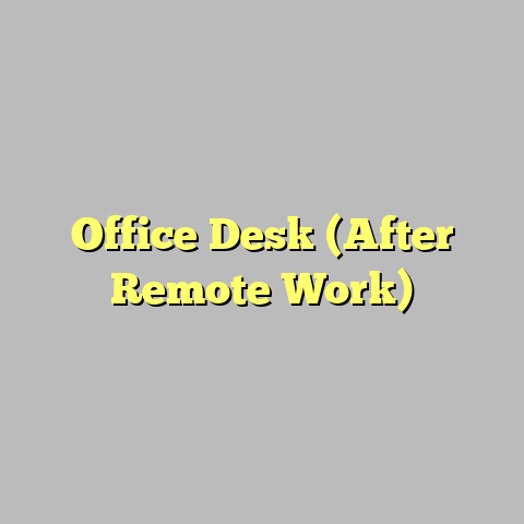 Office Desk (After Remote Work)