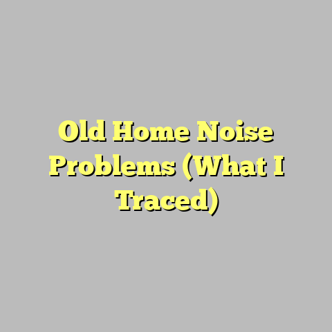 Old Home Noise Problems (What I Traced)