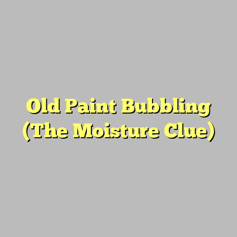 Old Paint Bubbling (The Moisture Clue)