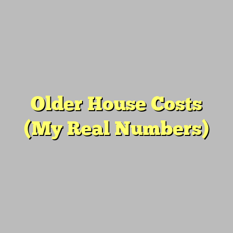 Older House Costs (My Real Numbers)