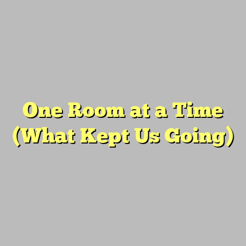 One Room at a Time (What Kept Us Going)