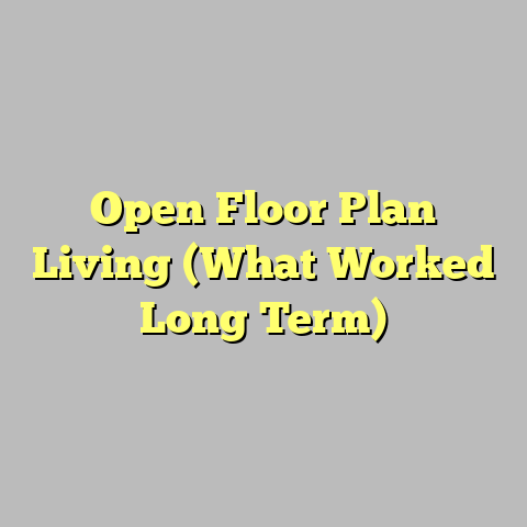 Open Floor Plan Living (What Worked Long Term)