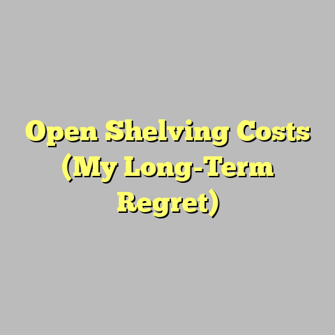 Open Shelving Costs (My Long-Term Regret)