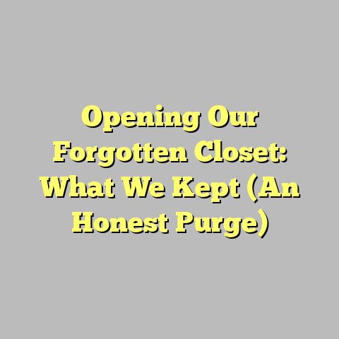 Opening Our Forgotten Closet: What We Kept (An Honest Purge)