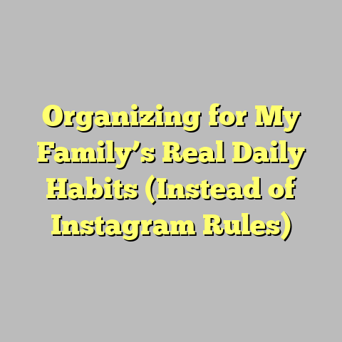 Organizing for My Family’s Real Daily Habits (Instead of Instagram Rules)