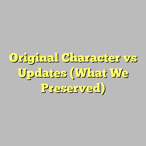 Original Character vs Updates (What We Preserved)