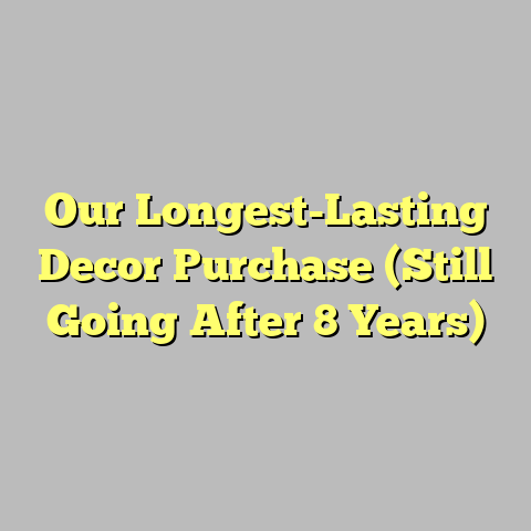 Our Longest-Lasting Decor Purchase (Still Going After 8 Years)