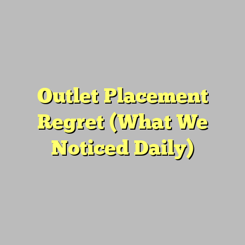 Outlet Placement Regret (What We Noticed Daily)