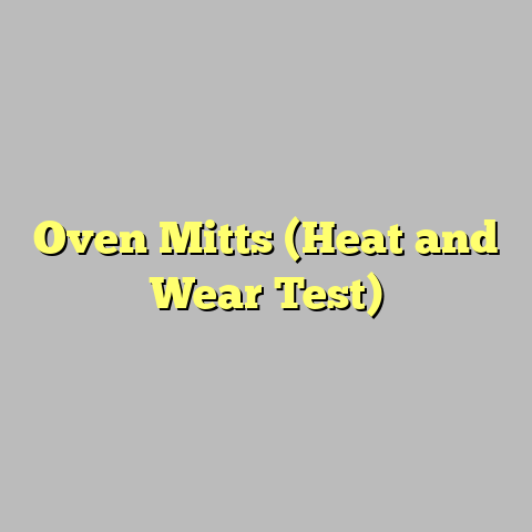 Oven Mitts (Heat and Wear Test)