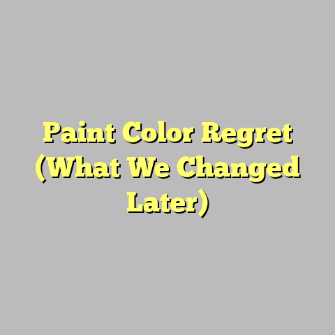 Paint Color Regret (What We Changed Later)