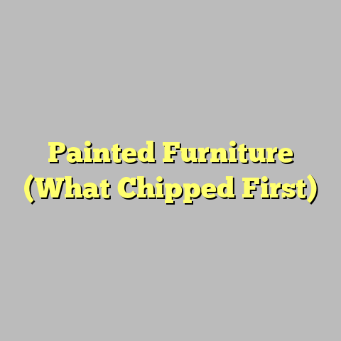 Painted Furniture (What Chipped First)