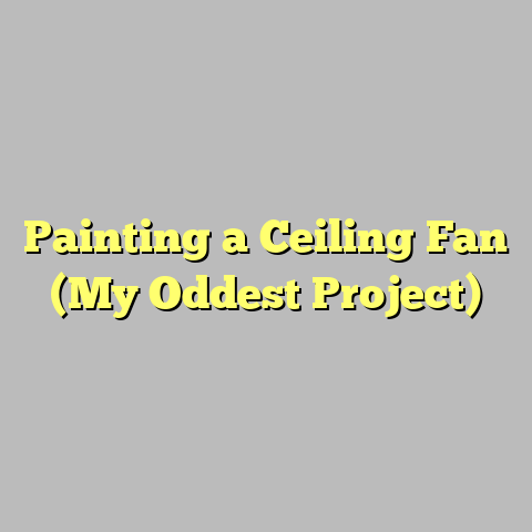 Painting a Ceiling Fan (My Oddest Project)