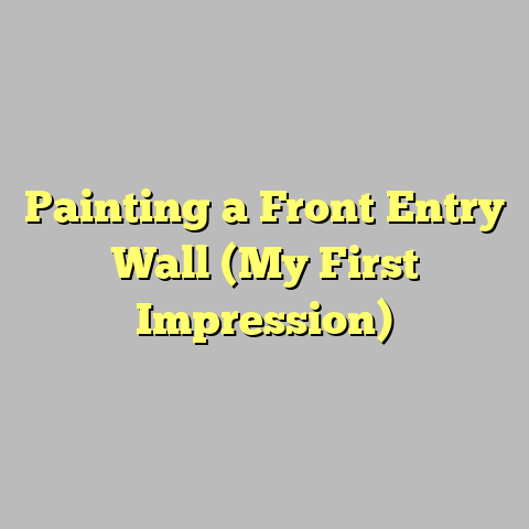 Painting a Front Entry Wall (My First Impression)
