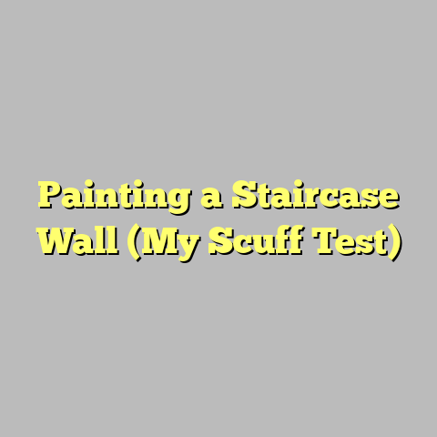 Painting a Staircase Wall (My Scuff Test)