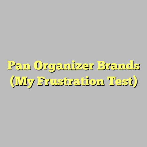 Pan Organizer Brands (My Frustration Test)