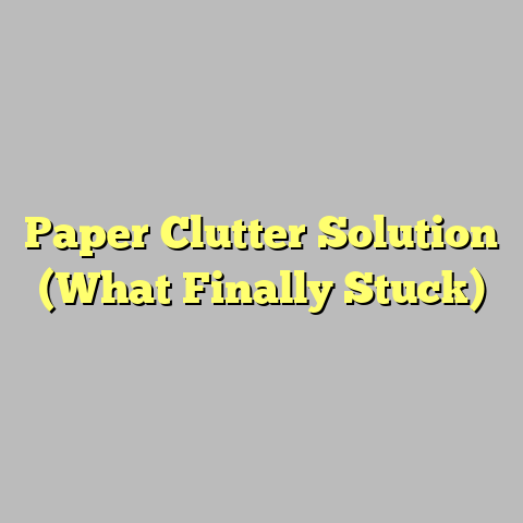 Paper Clutter Solution (What Finally Stuck)