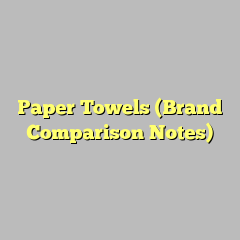 Paper Towels (Brand Comparison Notes)