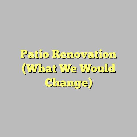 Patio Renovation (What We Would Change)