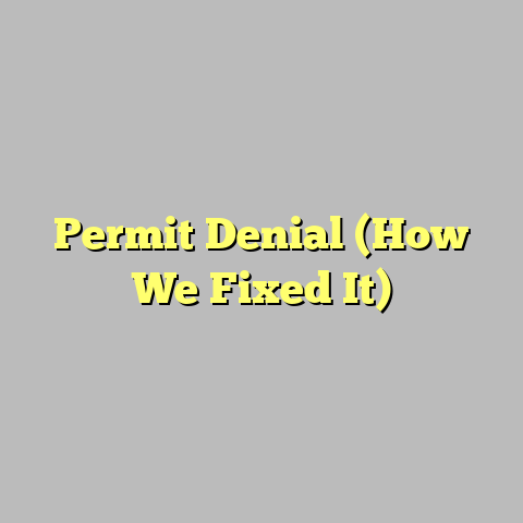 Permit Denial (How We Fixed It)