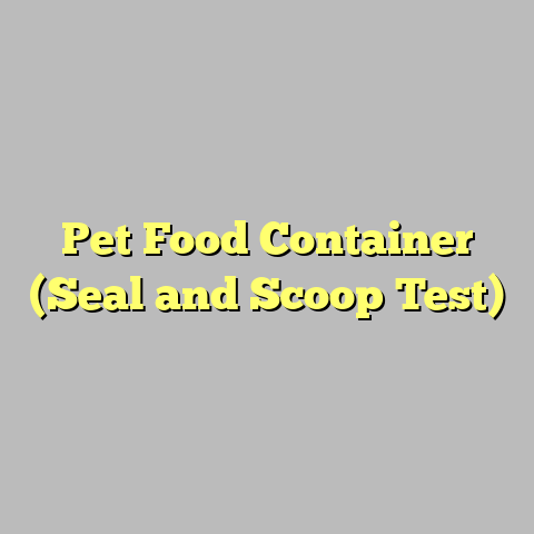 Pet Food Container (Seal and Scoop Test)
