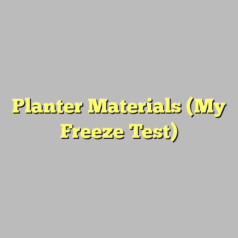 Planter Materials (My Freeze Test)
