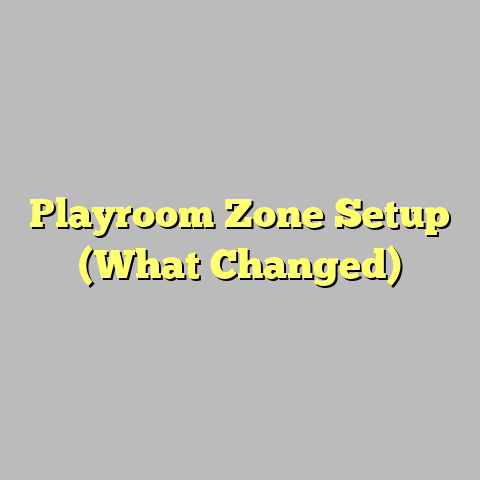 Playroom Zone Setup (What Changed)